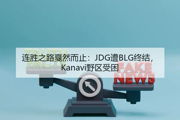 连胜之路戛然而止：JDG遭BLG终结，Kanavi野区受困